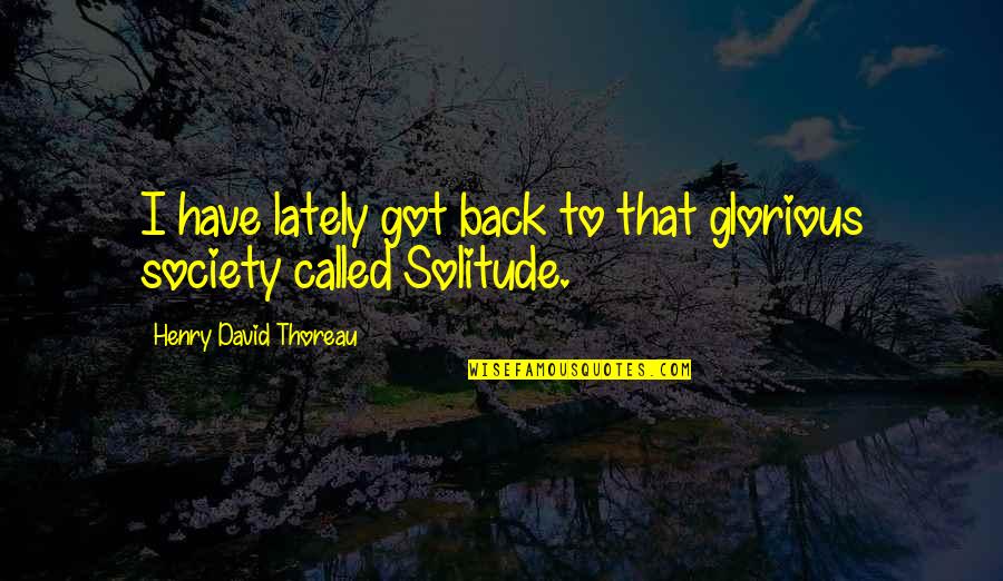 So Called Society Quotes By Henry David Thoreau: I have lately got back to that glorious