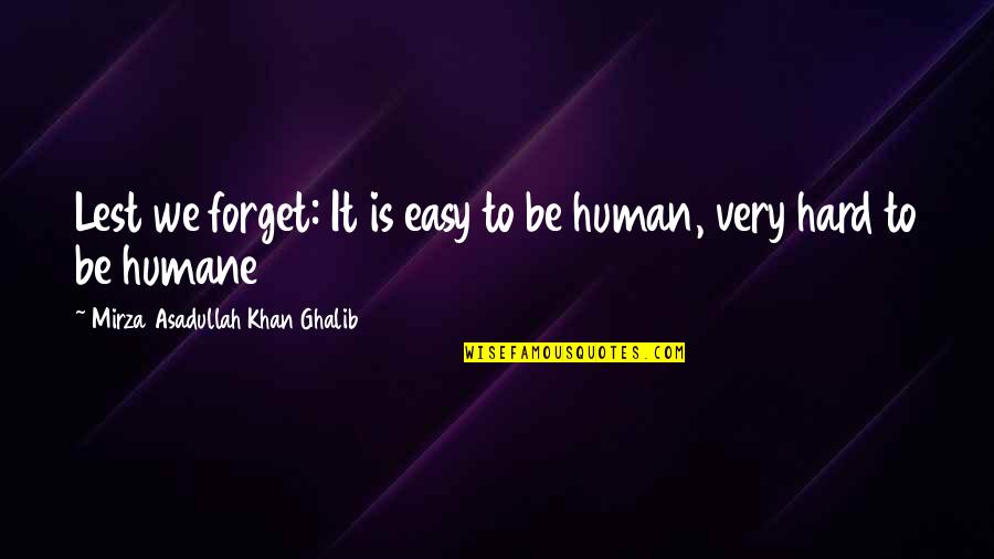 So Easy To Forget Quotes By Mirza Asadullah Khan Ghalib: Lest we forget: It is easy to be