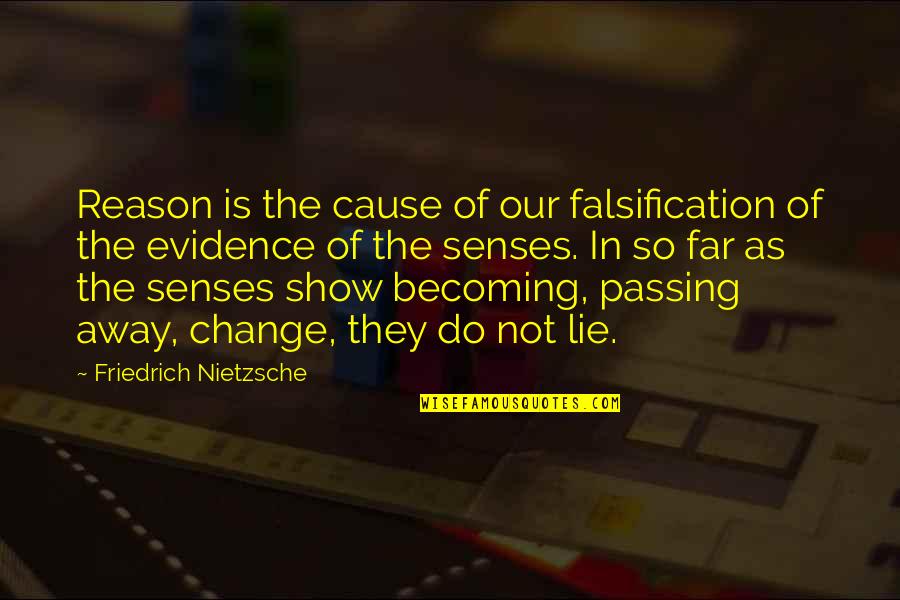 So Far Away Quotes By Friedrich Nietzsche: Reason is the cause of our falsification of