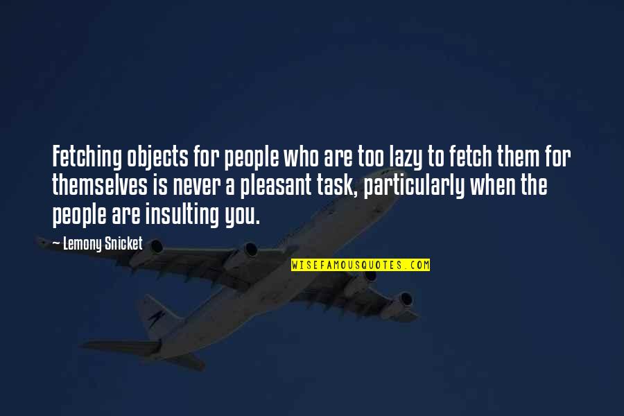 So Fetch Quotes By Lemony Snicket: Fetching objects for people who are too lazy