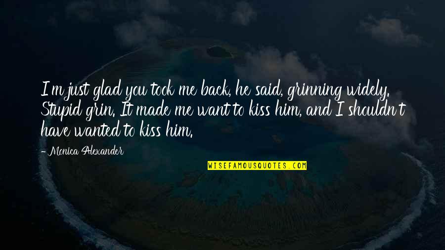 So Glad You're Back Quotes By Monica Alexander: I'm just glad you took me back, he