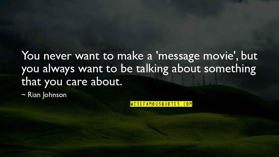 So Happy I Could Cry Quotes By Rian Johnson: You never want to make a 'message movie',