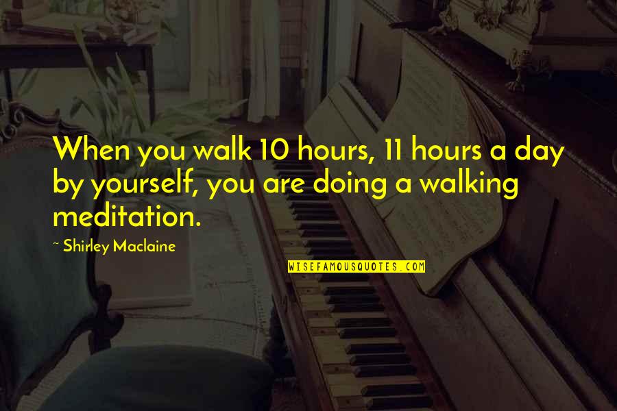 So Happy I Could Cry Quotes By Shirley Maclaine: When you walk 10 hours, 11 hours a