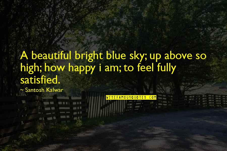 So Happy I'm Over You Quotes By Santosh Kalwar: A beautiful bright blue sky; up above so