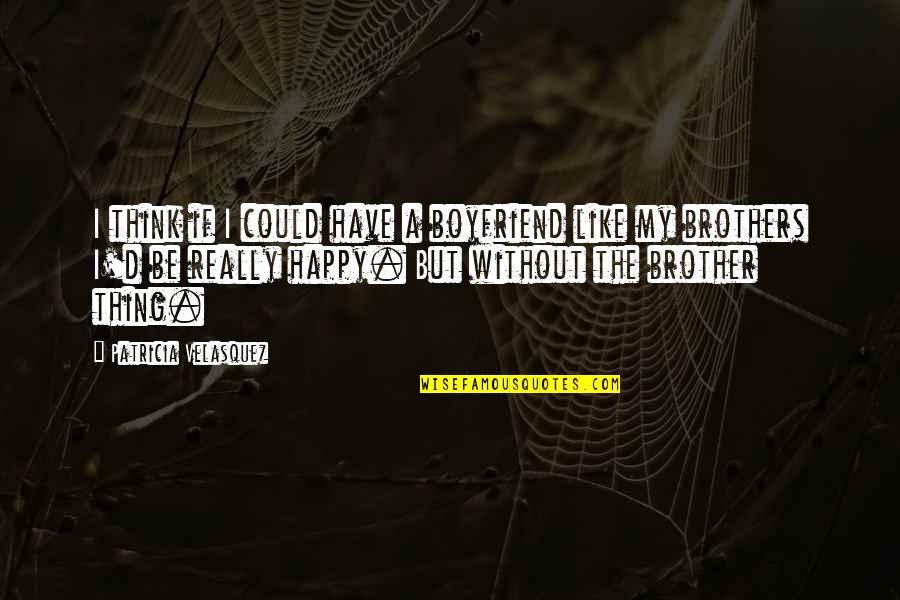 So Happy With My Boyfriend Quotes By Patricia Velasquez: I think if I could have a boyfriend