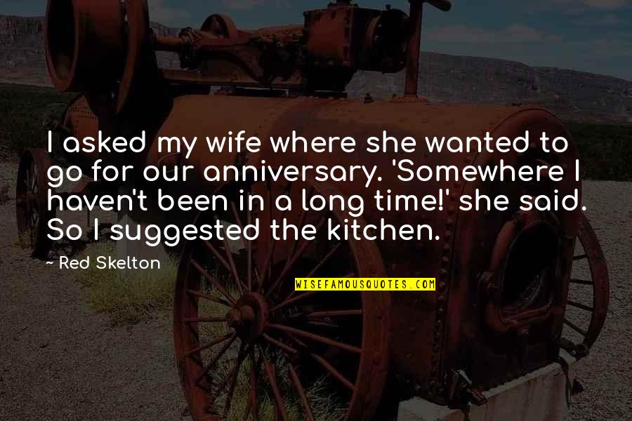 So It Been Said Quotes By Red Skelton: I asked my wife where she wanted to