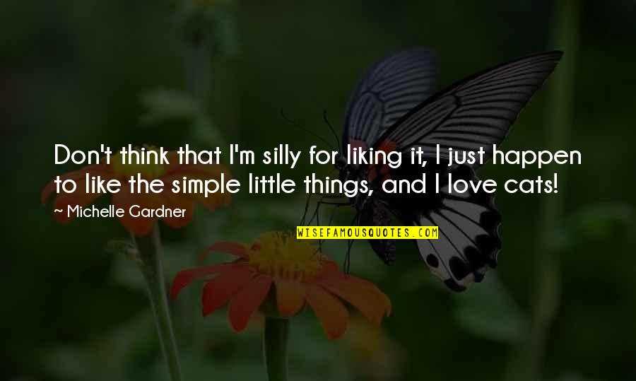 So Many Things Happen Quotes By Michelle Gardner: Don't think that I'm silly for liking it,