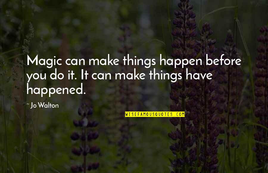 So Many Things Have Happened Quotes By Jo Walton: Magic can make things happen before you do