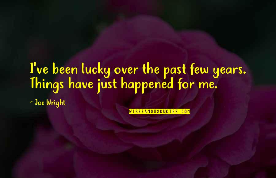 So Many Things Have Happened Quotes By Joe Wright: I've been lucky over the past few years.