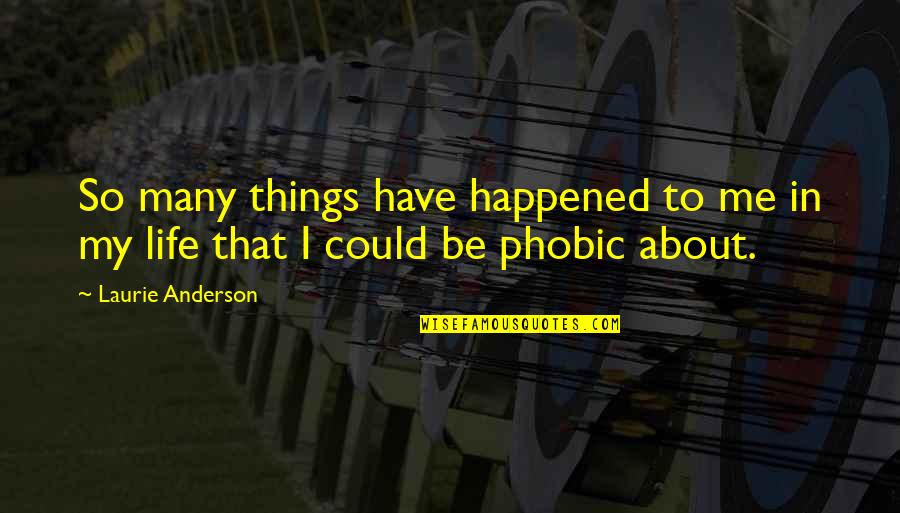 So Many Things Have Happened Quotes By Laurie Anderson: So many things have happened to me in