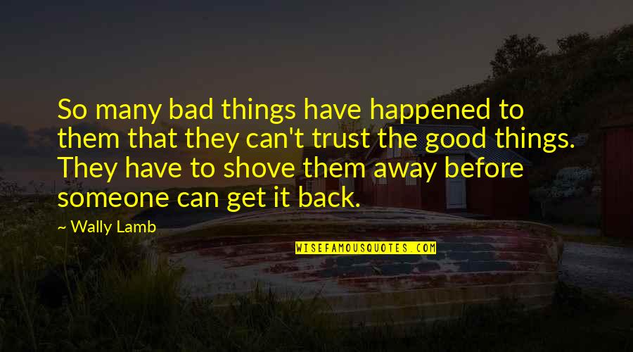 So Many Things Have Happened Quotes By Wally Lamb: So many bad things have happened to them