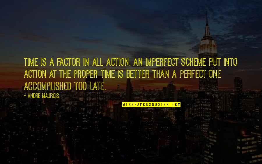 So Much Better Off Quotes By Andre Maurois: Time is a factor in all action. An