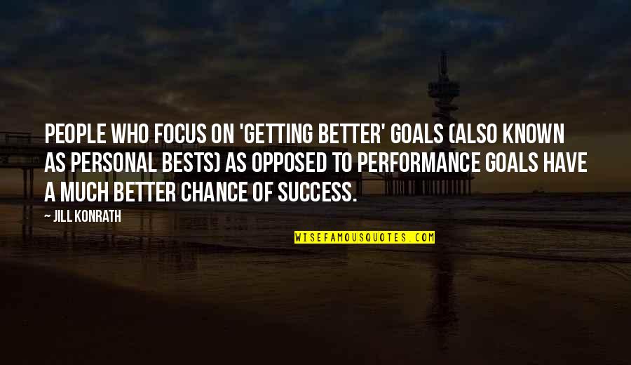 So Much Better Off Quotes By Jill Konrath: People who focus on 'getting better' goals (also