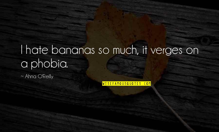 So Much Hate Quotes By Ahna O'Reilly: I hate bananas so much, it verges on