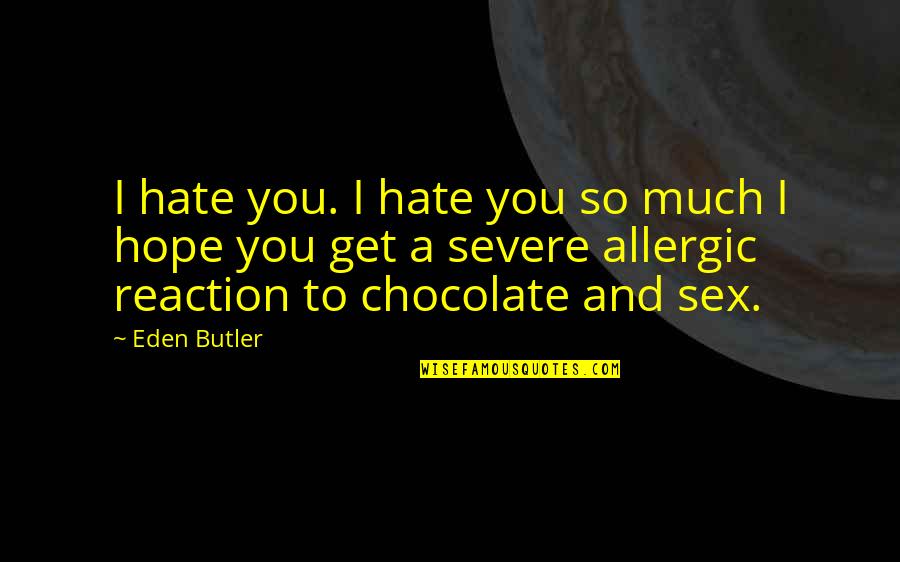 So Much Hate Quotes By Eden Butler: I hate you. I hate you so much