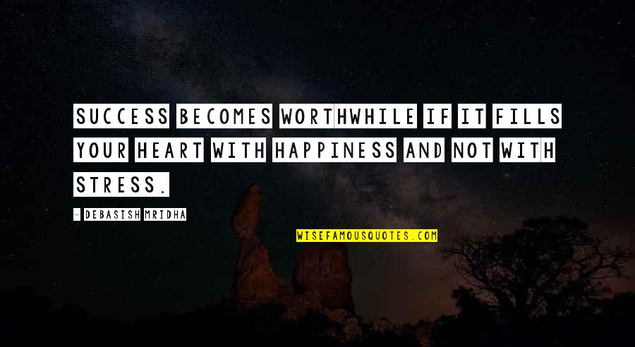 So Much Stress Quotes By Debasish Mridha: Success becomes worthwhile if it fills your heart