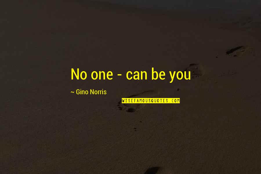 So Much Stress Quotes By Gino Norris: No one - can be you