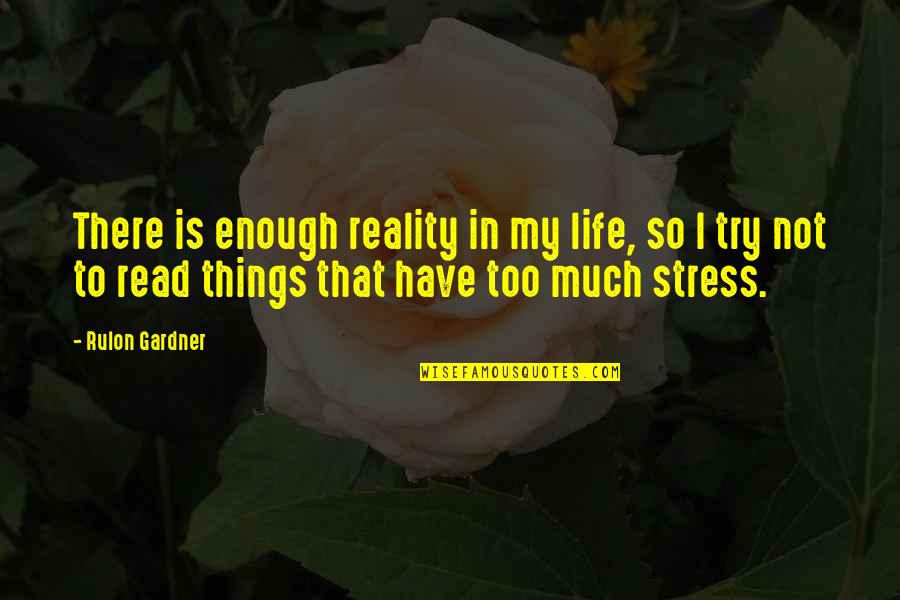 So Much Stress Quotes By Rulon Gardner: There is enough reality in my life, so