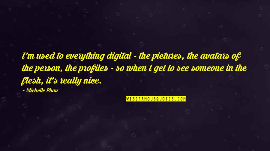 So Nice To See You Quotes By Michelle Phan: I'm used to everything digital - the pictures,