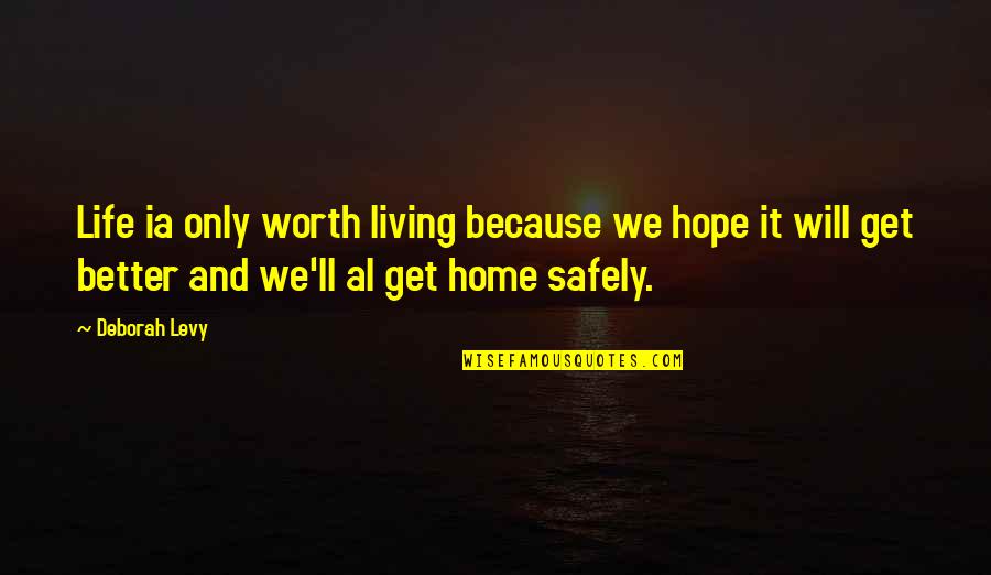 So Not Worth It Quotes By Deborah Levy: Life ia only worth living because we hope