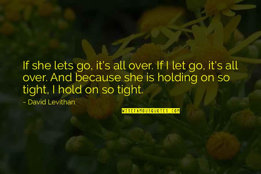 So Tight Quotes By David Levithan: If she lets go, it's all over. If