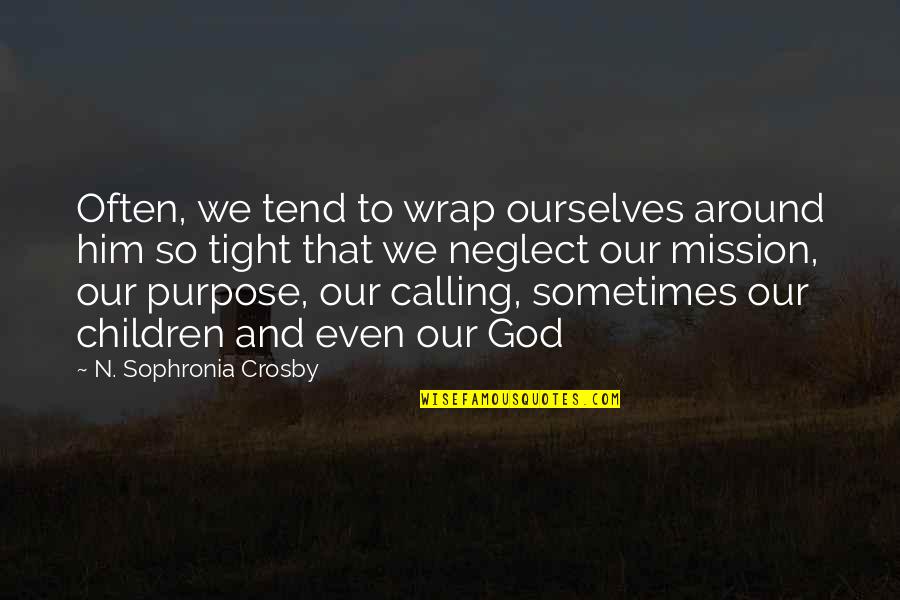 So Tight Quotes By N. Sophronia Crosby: Often, we tend to wrap ourselves around him