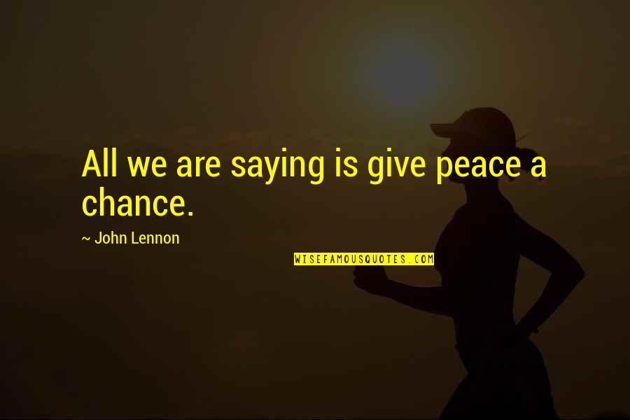 So You Are Saying There Is A Chance Quotes By John Lennon: All we are saying is give peace a