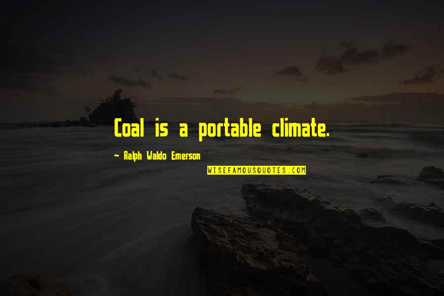 So You Are Saying There Is A Chance Quotes By Ralph Waldo Emerson: Coal is a portable climate.