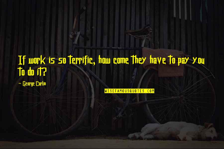 Soar Online Quotes By George Carlin: If work is so terrific, how come they