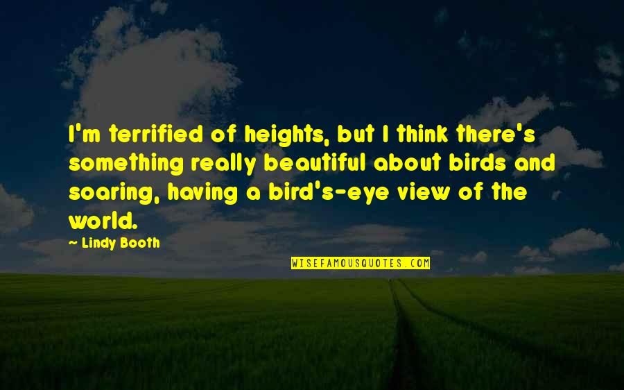 Soaring Quotes By Lindy Booth: I'm terrified of heights, but I think there's