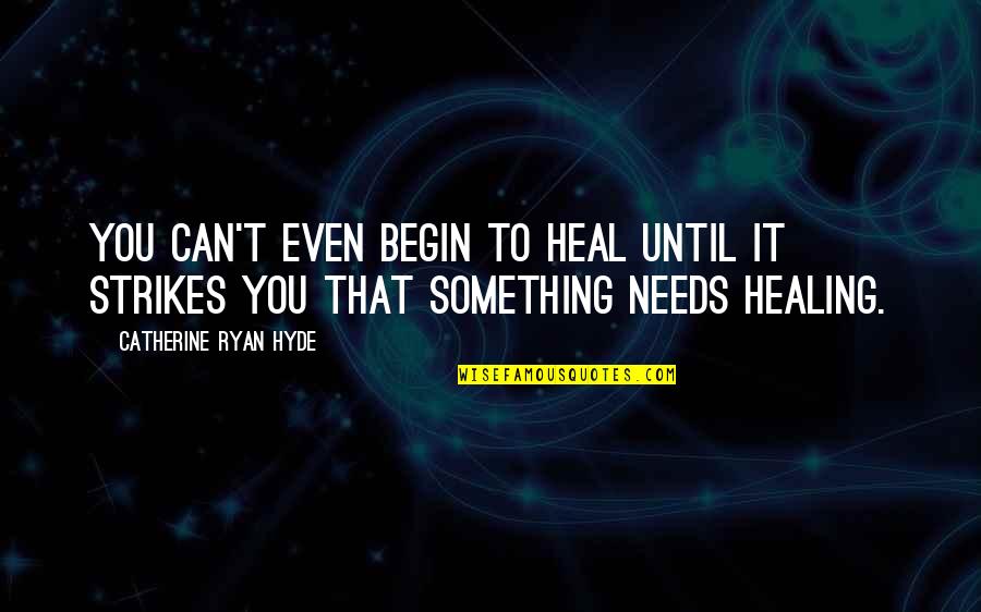 Sobolewska Maja Quotes By Catherine Ryan Hyde: You can't even begin to heal until it