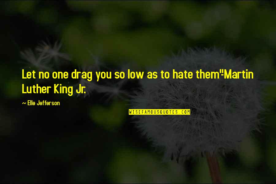 Sobota Weekend Quotes By Elle Jefferson: Let no one drag you so low as