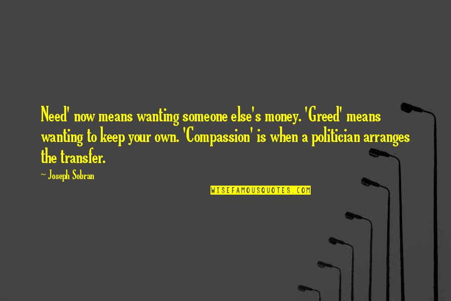 Sobran Quotes By Joseph Sobran: Need' now means wanting someone else's money. 'Greed'