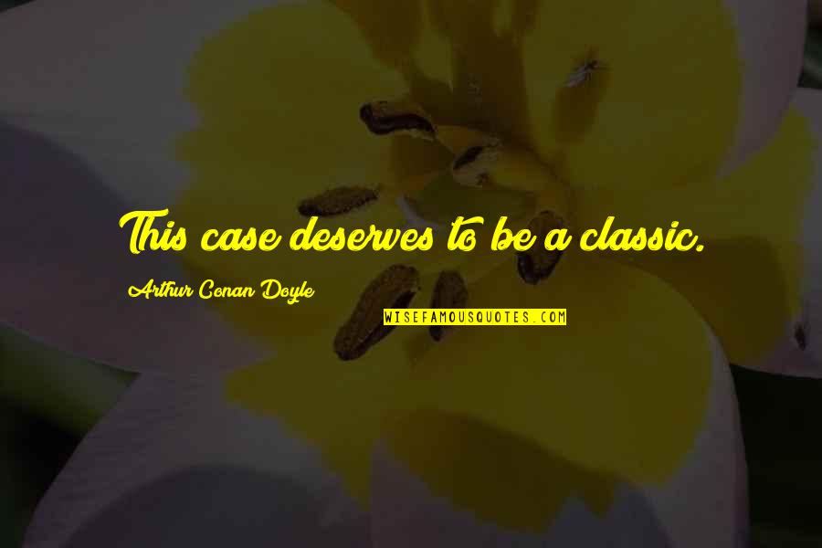 Sobrancelhas Arqueadas Quotes By Arthur Conan Doyle: This case deserves to be a classic.