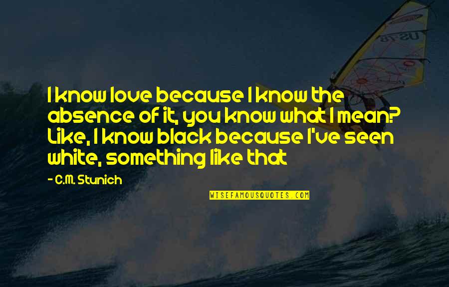 Sobreprotectora Quotes By C.M. Stunich: I know love because I know the absence