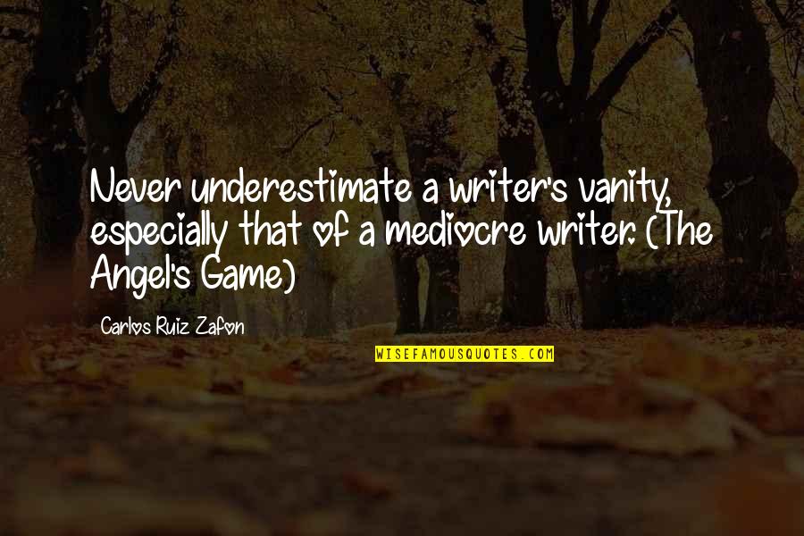 Sobriety Anniversary Quotes By Carlos Ruiz Zafon: Never underestimate a writer's vanity, especially that of