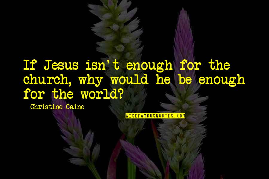 Socadona Quotes By Christine Caine: If Jesus isn't enough for the church, why