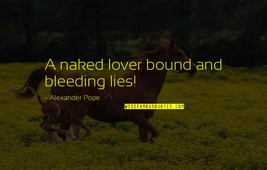 Socho Quotes By Alexander Pope: A naked lover bound and bleeding lies!