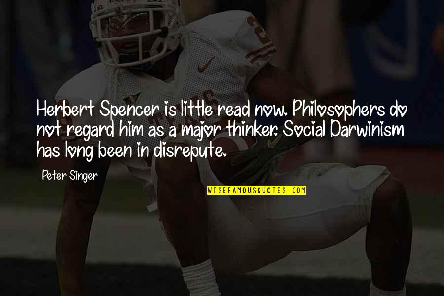 Social Darwinism Quotes By Peter Singer: Herbert Spencer is little read now. Philosophers do