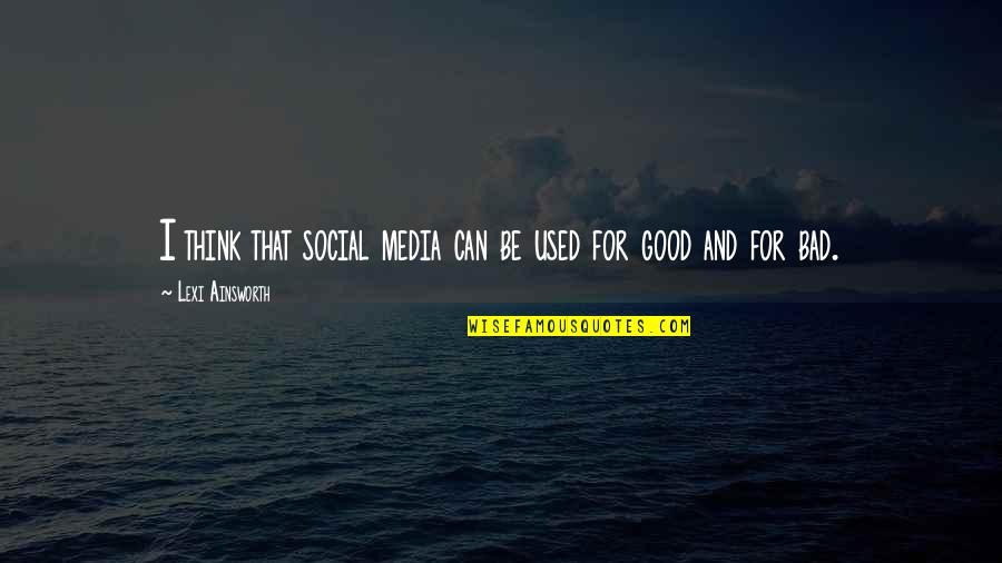 Social Good Quotes By Lexi Ainsworth: I think that social media can be used