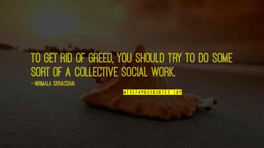 Social Love Quotes By Nirmala Srivastava: To get rid of greed, you should try