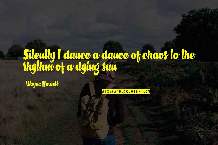 Social Media Being Toxic Quotes By Wayne Howell: Silently I dance a dance of chaos to