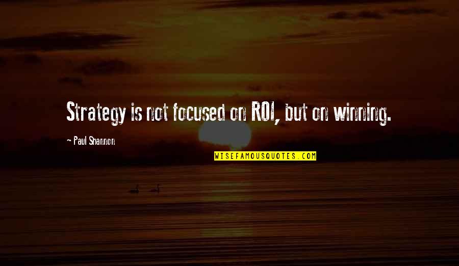 Social Media Roi Quotes By Paul Shannon: Strategy is not focused on ROI, but on