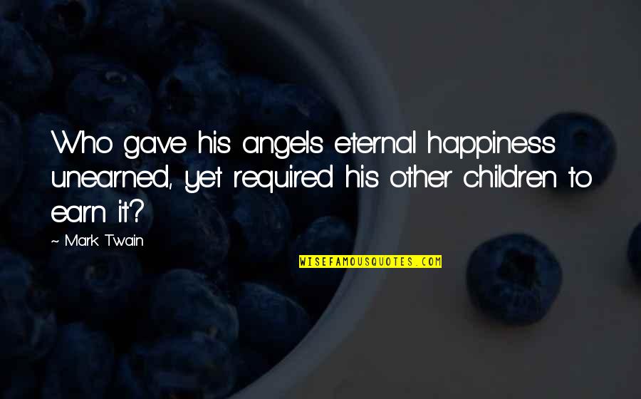 Social Perspective Quotes By Mark Twain: Who gave his angels eternal happiness unearned, yet