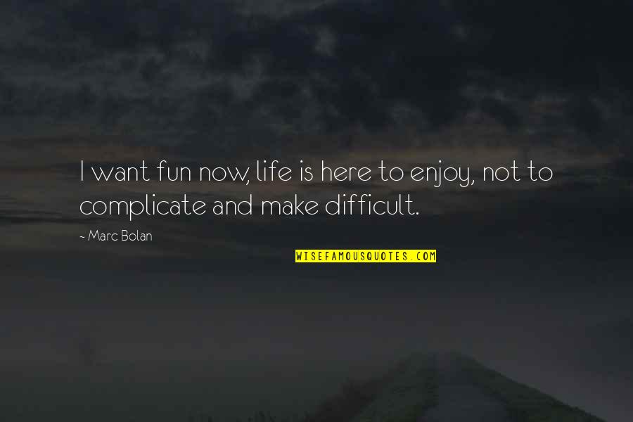 Social Prejudice In To Kill A Mockingbird Quotes By Marc Bolan: I want fun now, life is here to