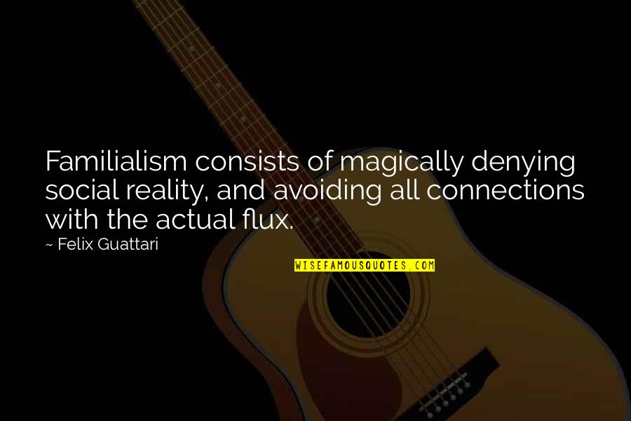 Social Psychology Quotes By Felix Guattari: Familialism consists of magically denying social reality, and