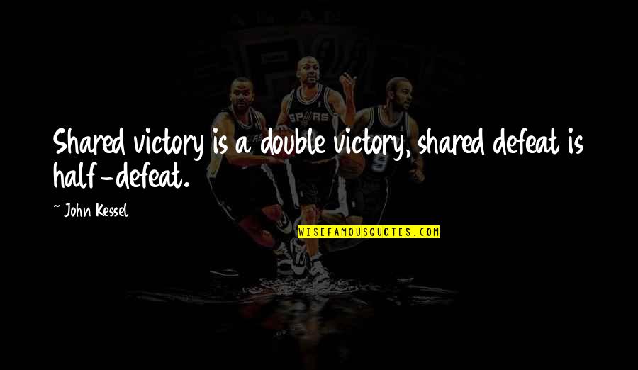 Social Standing Quotes By John Kessel: Shared victory is a double victory, shared defeat