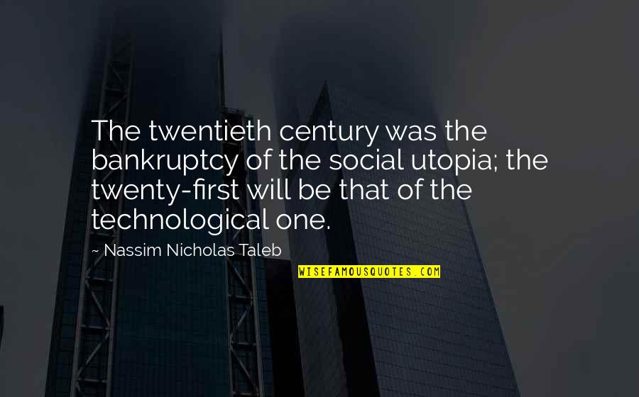 Social Utopia Quotes By Nassim Nicholas Taleb: The twentieth century was the bankruptcy of the