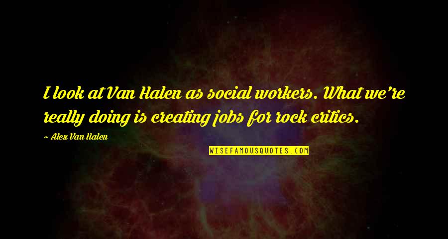 Social Workers Quotes By Alex Van Halen: I look at Van Halen as social workers.