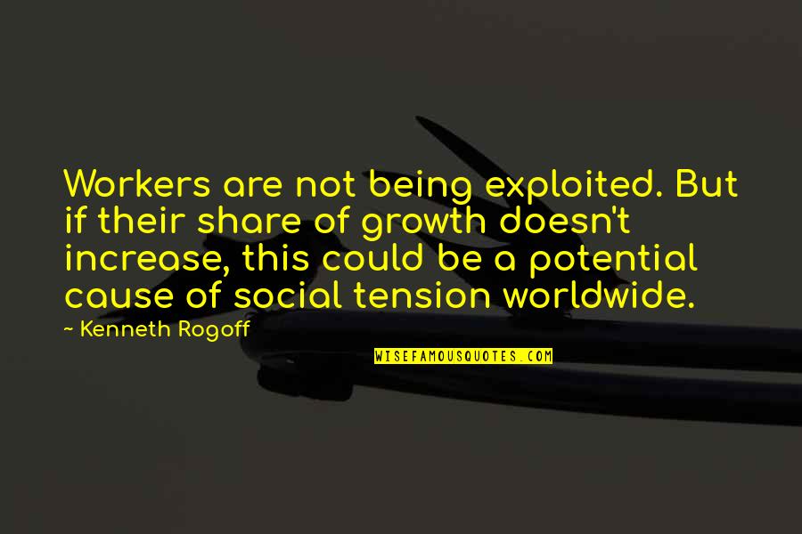 Social Workers Quotes By Kenneth Rogoff: Workers are not being exploited. But if their